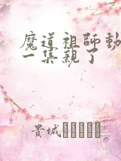 魔道祖师动画哪一集亲了