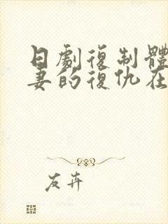 日剧复制体:前妻的复仇在线看免费