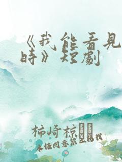 《我能看见倒计时》短剧