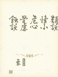 蚀骨危情类似小说虐心小说