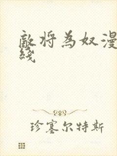 敌将为奴漫画在线