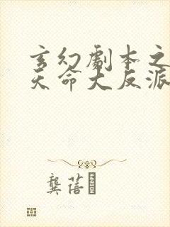 玄幻剧本之我为天命大反派最新更新