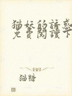 猫妖的诱惑漫画免费阅读下拉式