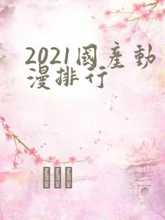 2021国产动漫排行
