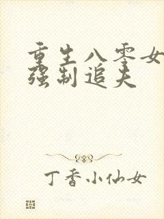 重生八零女团长强制追夫