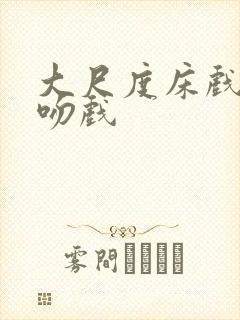 大尺度床戏激情吻戏