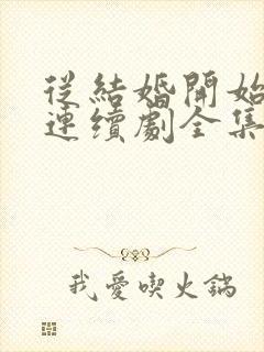 从结婚开始恋爱连续剧全集免费观看