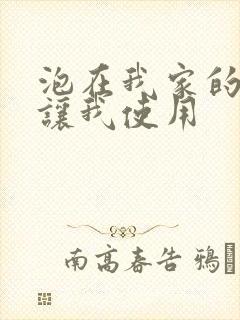 泡在我家的辣妹让我使用