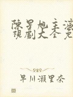 陈星旭主演的电视剧大全免费观看