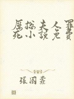 厉总夫人罪不至死小说免费观看