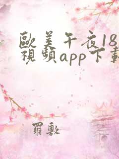 欧美午夜18禁视频app下载
