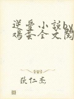 逆爱小说by柴鸡蛋全文阅读番外