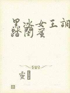 黑冰女王调教踩踏闺蜜