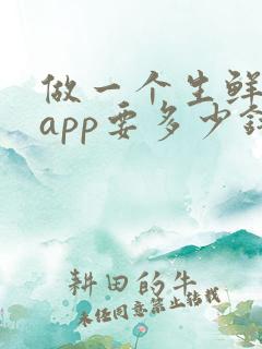 做一个生鲜配送app要多少钱