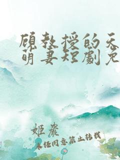 顾教授的天降小萌妻短剧免费