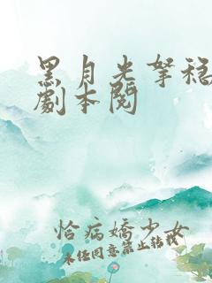 黑月光拿稳be剧本阅