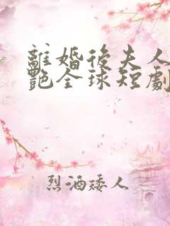 离婚后夫人她惊艳全球短剧播放