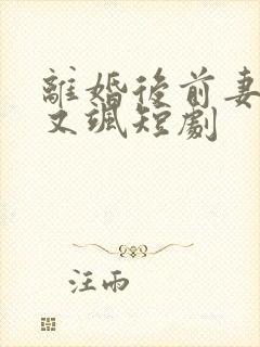 离婚后前妻她美又飒短剧