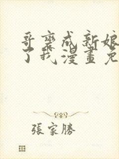 哥变成新娘嫁给了我漫画免费观看