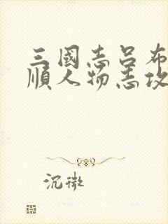 三国志吕布传高顺人物志攻略