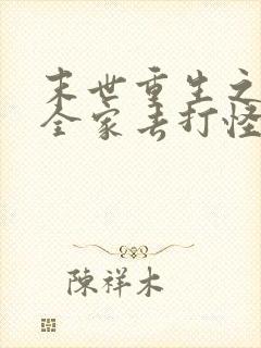 末世重生之我带全家去打怪txt下载全本