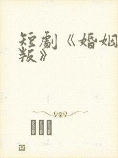 短剧《婚姻的背叛》