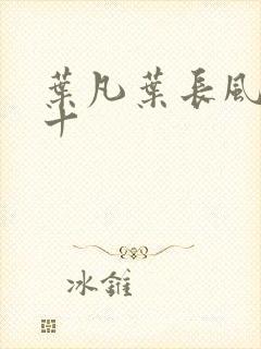 叶凡叶长风一门十