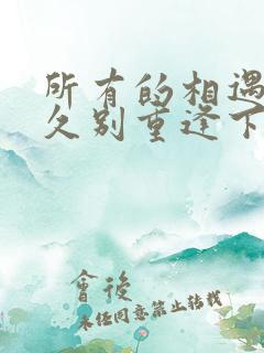 所有的相遇都是久别重逢下一句