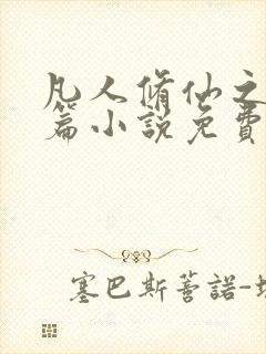 凡人修仙之仙界篇小说免费阅读的