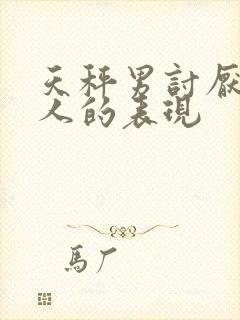 天秤男讨厌一个人的表现