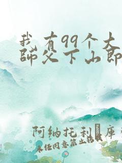 我有99个大佬师父下山即无敌叶北辰什么