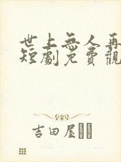 世上无人再爱我短剧免费观看全集