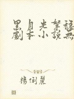 黑月光拿稳be剧本小说无删减正版在线阅读