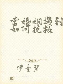 当婚姻遇到危机如何挽救