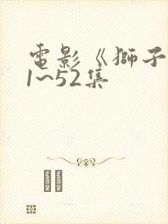 电影《狮子王》1~52集