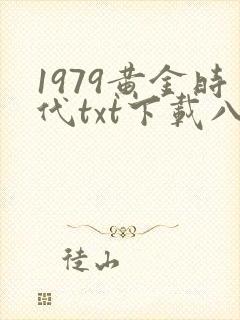 1979黄金时代txt下载八零电子书