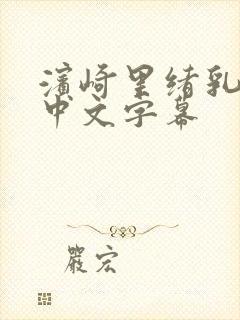 滨崎里绪乳巨码中文字幕