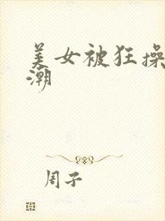 美女被狂操到高潮