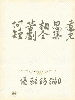 何苦相思煮余年短剧全集免费观看