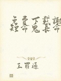 免费下载谢家的短命鬼长命百岁了小说