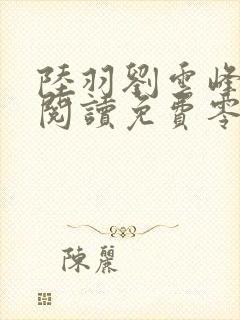 陆羽刘云峰全文阅读免费零点