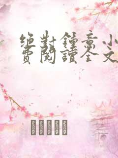 绝对钟意小说免费阅读全文无弹窗