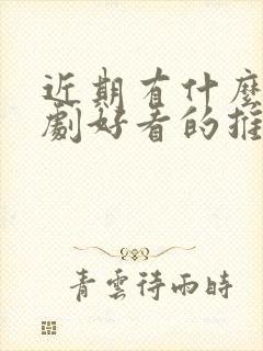 近期有什么电视剧好看的推荐一下