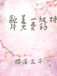 欧美一级特黄α片免费的