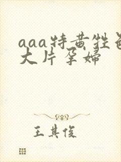 aaa特黄牲色大片孕妇