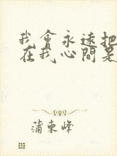 我会永远把你记在我心间是什么歌的歌词