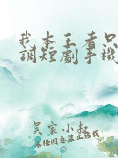 我本王者只是低调短剧手机免费观看