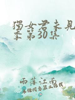 独女君未见第二季第30集