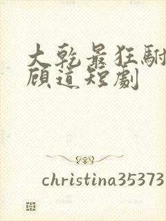 大乾最狂驸马爷顾道短剧