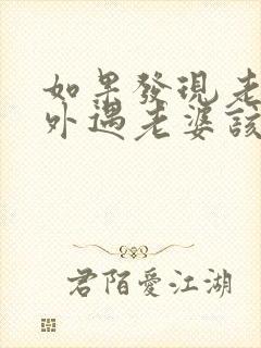 如果发现老公有外遇老婆该怎么处理好